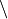 \backslash