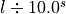 l \div 10.0^{s}